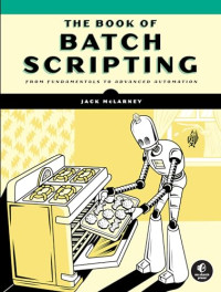 Jack McLarney — The Book of Batch Scripting: From Fundamentals to Advanced Automation