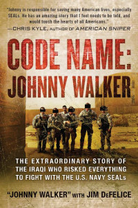 Johnny Walker & Jim DeFelice — Code Name: Johnny Walker: The Extraordinary Story of the Iraqi Who Risked Everything to Fight with the U.S. Navy SEALs