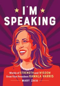 Mary Zaia — I'm Speaking: Words of Strength and Wisdom From Vice President Kamala Harris