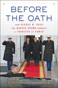 Martha Joynt Kumar — Before the Oath: How George W. Bush and Barack Obama Managed a Transfer of Power