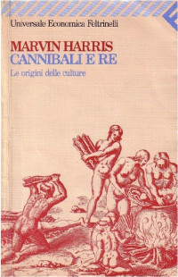 Marvin Harris [Harris, Marvin] — Cannibali e re. Le origini delle culture