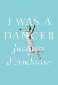 d’Amboise, Jacques [d’Amboise, Jacques] — I Was a Dancer
