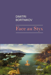 Dimitri Bortnikov [Bortnikov, Dimitri] — Face au Styx