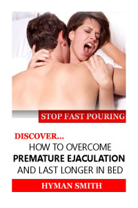 SMITH, HYMAN — Stop Fast Pouring: Discover How To Overcome Premature Ejaculation And Last Longer In Bed