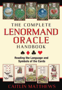 Caitlín Matthews — The Complete Lenormand Oracle Handbook