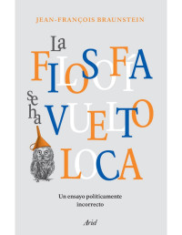 Jean-François Braunstein — La filosofía se ha vuelto loca (Spanish Edition)