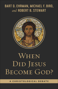 Bart Ehrman;Michael F. Bird;Robert B. Stewart; — When Did Jesus Become God?