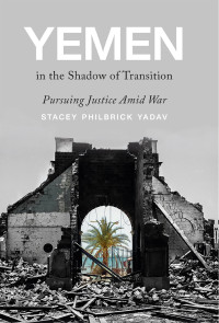 Stacey Philbrick Yadav; — Yemen in the Shadow of Transition