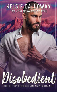 Kelsie Calloway — Disobedient: Possessive Mountain Man Romance