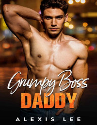 Alexis Lee — Grumpy Boss Daddy: A Second Chance Secret Baby Romance (Babies and Grumpy Bosses)