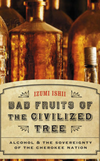 Ishii — Bad Fruits of the Civilized Tree_Alcohol and the Sovereignty of Cherokee Nation (2008)