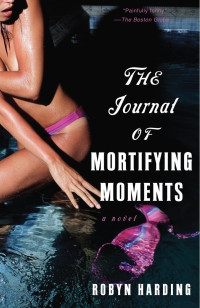 Robyn Harding — The Journal of Mortifying Moments: A Novel