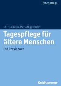 Christa Büker & Maria Niggemeier — Tagespflege für ältere Menschen. Ein Praxisbuch