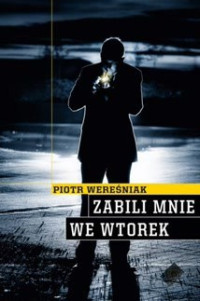 Piotr Wereśniak — Zabili mnie we wtorek