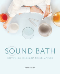 Sara Auster — Sound Bath: Meditate, Heal and Connect through Listening