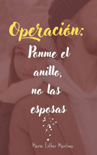 María Esther Martínez — Operación: Ponme El Anillo, No Las Esposas