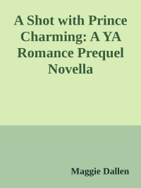 Maggie Dallen — A Shot with Prince Charming: A YA Romance Prequel Novella