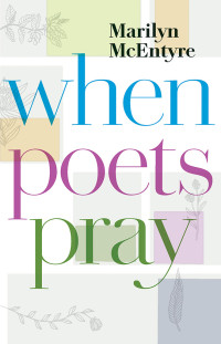 Marilyn McEntyre; — When Poets Pray