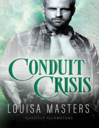 Louisa Masters — Conduit Crisis (Ghostly Guardians Book 3)