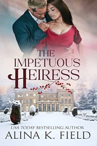Alina K. Field — The Impetuous Heiress (The Upstart Christmas Brides book 3)