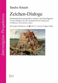 Sandra Schaub — Zeichen-Dialoge - Sprachanalytisch-interpretative Impulse zum Interreligiösen Lernen zwischen den drei abrahamitischen Religionen (Judentum, Christentum, Islam).