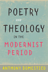 Anthony Domestico — Poetry and Theology in the Modernist Period