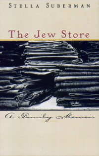 Suberman, Stella — The Jew Store: A Family Memoir