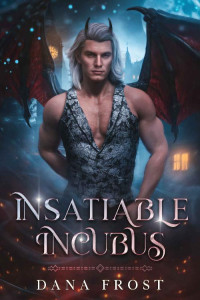 Dana Frost — Insatiable Incubus: MM Monster Romance (Lads and Monsters Book 1)