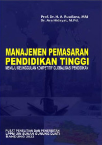 Prof. Dr. H. A. Rusdiana, M.M. & Dr. Ara Hidayat, M.Pd. — Manajemen Pemasaran Pendidikan Tinggi Menuju Keunggulan Kompetitif Globalisasi Pendidikan