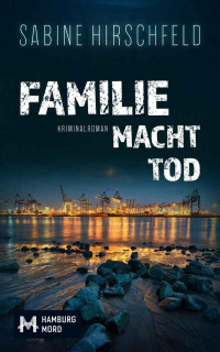 Sabine Hirschfeld — Familie Macht Tod> Kriminalroman (Hamburg Mord, Mara Abels ermittelt 1)