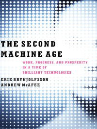 Brynjolfsson, Erik & McAfee, Andrew — The Second Machine Age: Work, Progress, and Prosperity in a Time of Brilliant Technologies