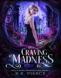R.K. Pierce — Craving Madness (Reclaiming Wonderland Book 1)