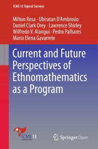 Milton Rosa, Ubiratan D’Ambrosio, Daniel Clark Orey, Lawrence Shirley, Wilfredo V. Alangui, Pedro Palhares, Maria Elena Gavarrete — Current and Future Perspectives of Ethnomathematics as a Program