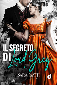 Editore, Dri & Gatti, Sara — Il segreto di Lord Grey (HistoricalRomance DriEditore) (Italian Edition)