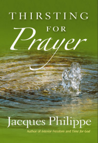 Jacques Philippe [Philippe, Jacques] — Thirsting for Prayer