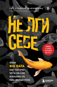 Cет Cтивенс-Давидовиц — Не лги себе. Почему Big Data знает тебя лучше, чем ты сам, и как использовать это, чтобы добиться успеха