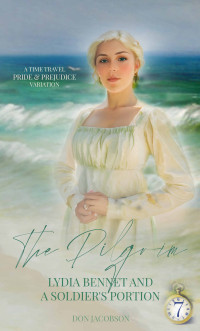Don Jacobson — The Pilgrim: Lydia Bennet and a Soldier's Portion: A Pride & Prejudice Variation (The Bennet Wardrobe Series Book 7)