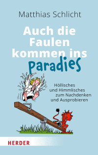 Matthias Schlicht; — Auch die Faulen kommen ins Paradies