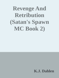 K.J. Dahlen — Revenge And Retribution (Satan's Spawn MC Book 2)