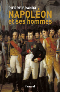 Branda & Pierre Branda — Napoléon et ses hommes