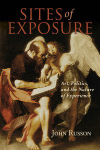 John Russon — Sites of Exposure: Art, Politics, and the Nature of Experience