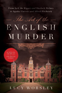 Lucy Worsley — The Art of the English Murder: From Jack the Ripper and Sherlock Holmes to Agatha Christie and Alfred Hitchcock