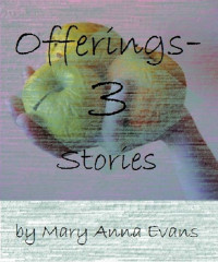 Mary Anna Evans — Offerings: Three Stories