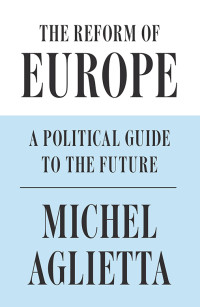 Aglietta, Michel; — The Reform of Europe