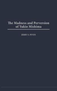 Jerry Piven — The Madness and Perversion of Yukio Mishima (2004)