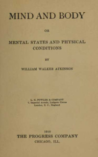 William Walker Atkinson — Mind and Body; or, Mental States and Physical Conditions