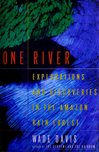 Davis, Wade — One river : explorations and discoveries in the Amazon rain forest