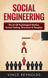 Vince Reynolds — Social Engineering: The Art of Psychological Warfare, Human Hacking, Persuasion, and Deception