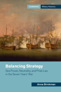 Anna Brinkman — Balancing Strategy: Sea Power, Neutrality, and Prize Law in the Seven Years' War