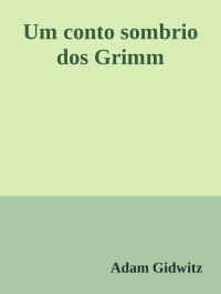 Adam Gidwitz — Um conto sombrio dos Grimm